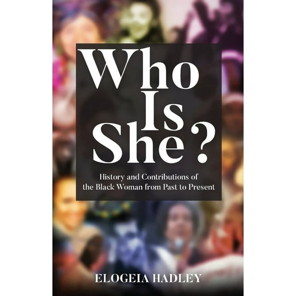 Who Is She? History and Contributions of the Black Woman from Past to Present, (Paperback)