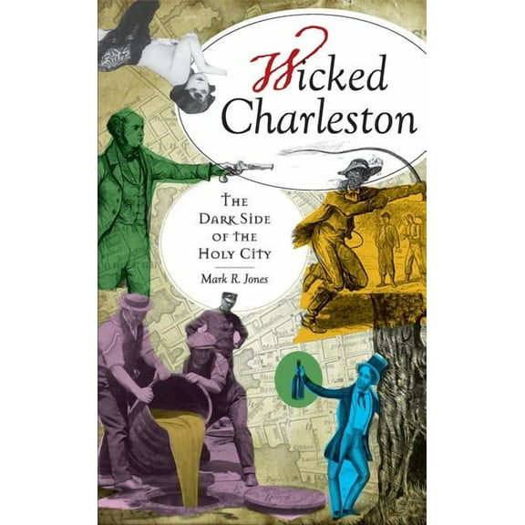Wicked Charleston: The Dark Side of the Holy City (Hardcover)