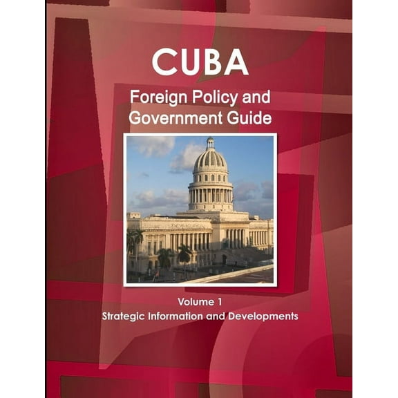 Cuba Foreign Policy and Government Guide Volume 1 Strategic Information and Developments (Paperback)