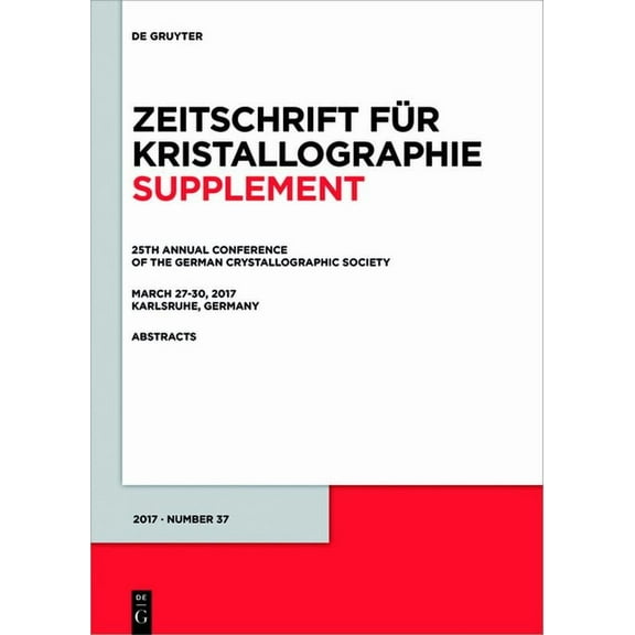 Zeitschrift Für Kristallographie / Suppl 25th Annual Conference of the German Crystallographic Society, March 27-30, 2017, Karlsruhe, Germany, Book 37, (Paperback)