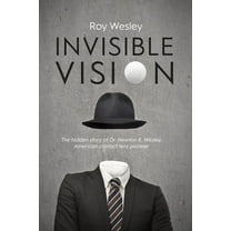 Invisible Vision: The hidden story of Dr. Newton K. Wesley, American contact lens pioneer, (Paperback)