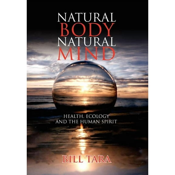 Natural Body Natural Mind : Health, Ecology and the Human Spirit