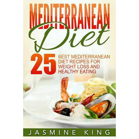 Mediterranean Diet : 25 Best Mediterranean Diet Recipes for Weight Loss and Healthy