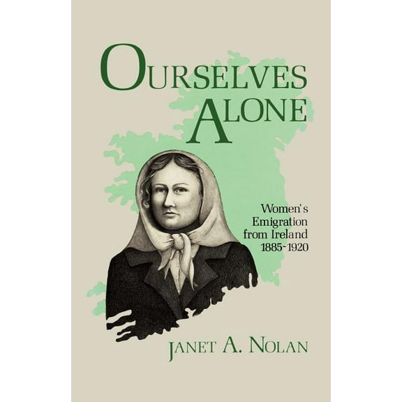 Ourselves Alone: Women's Emigration from Ireland, 1885-1920, (Paperback)