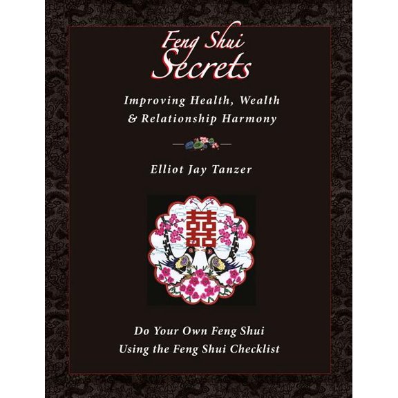 Feng Shui Secrets: Improving Health, Wealth & Relationship Harmony: Do Your Own Feng Shui Using the Feng Shui Checklist, (Paperback)
