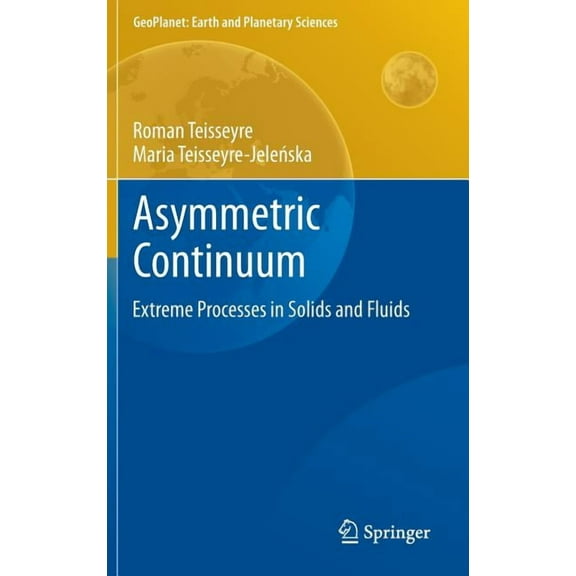 Geoplanet: Earth and Planetary Sciences Asymmetric Continuum: Extreme Processes in Solids and Fluids, Book 3, (Hardcover)