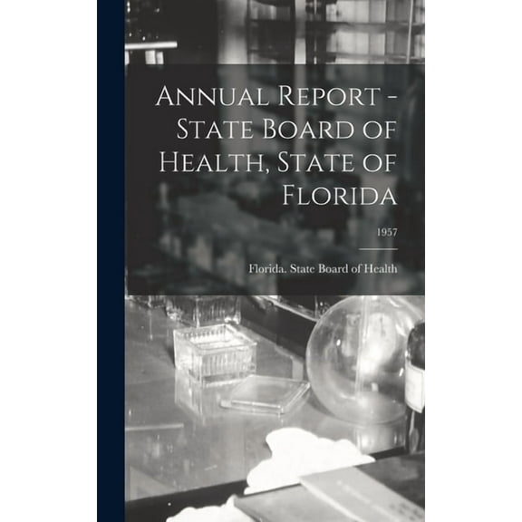 Annual Report - State Board of Health, State of Florida; 1957, (Hardcover)