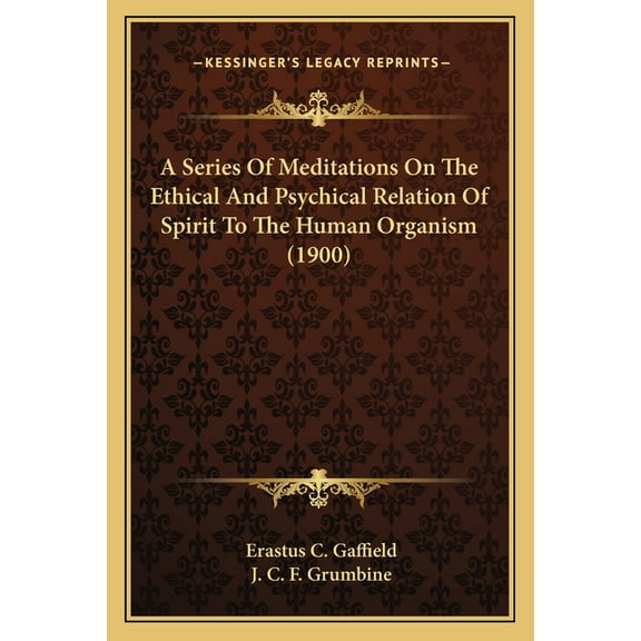 A Series Of Meditations On The Ethical And Psychical Relation Of Spirit To The Human Organism (1900), (Paperback)