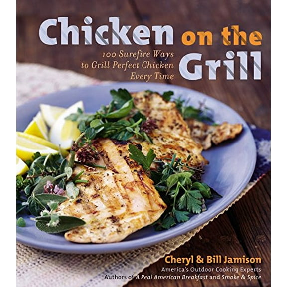 Pre-Owned Chicken on the Grill: 100 Surefire Ways to Grill Perfect Chicken Every Time (Hardcover) 0060534850 9780060534851