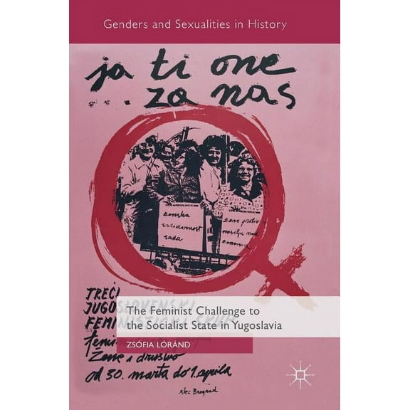 Genders and Sexualities in History The Feminist Challenge to the Socialist State in Yugoslavia, (Hardcover)