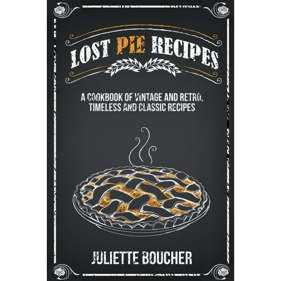 Lost Pie Recipes: A Cookbook of Vintage and Retro, Timeless and Classic Recipes, (Paperback)