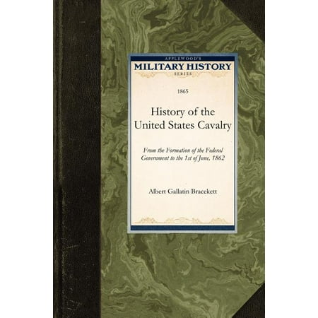 Military History (Applewood): History of the United States Cavalry: From the Formation of the Federal Government to the 1st of June, 1862