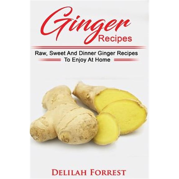 Pre-Owned Ginger Recipes: Reverse Disease, Rejuvenate Your Body, Delicious Ginger Recipes, Heal Your Body, (Paperback) by Delilah Forrest
