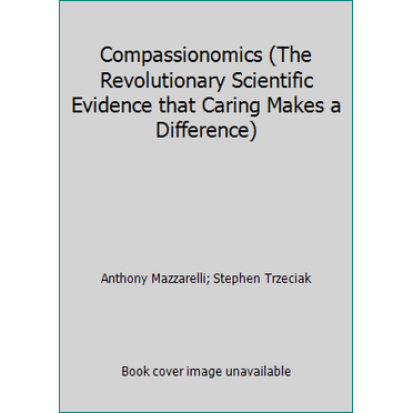 Pre-Owned Compassionomics: The Revolutionary Scientific Evidence That Caring Makes a Difference (Paperback) 1622181069 9781622181063