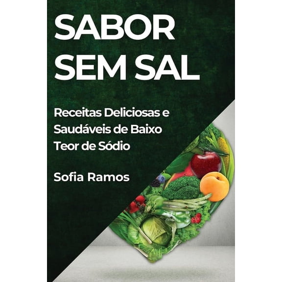 Sabor Sem Sal: Receitas Deliciosas e Saudáveis de Baixo Teor de Sódio, (Paperback)