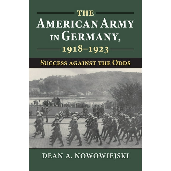 Modern War Studies The American Army in Germany, 1918-1923: Success Against the Odds, (Hardcover)