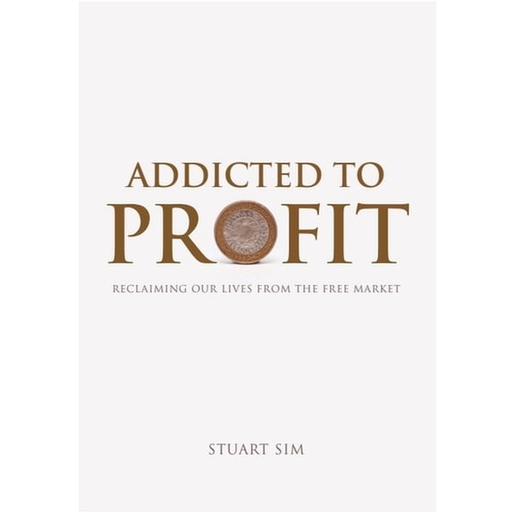 Addicted to Profit: Reclaiming Our Lives from the Free Market, (Hardcover)