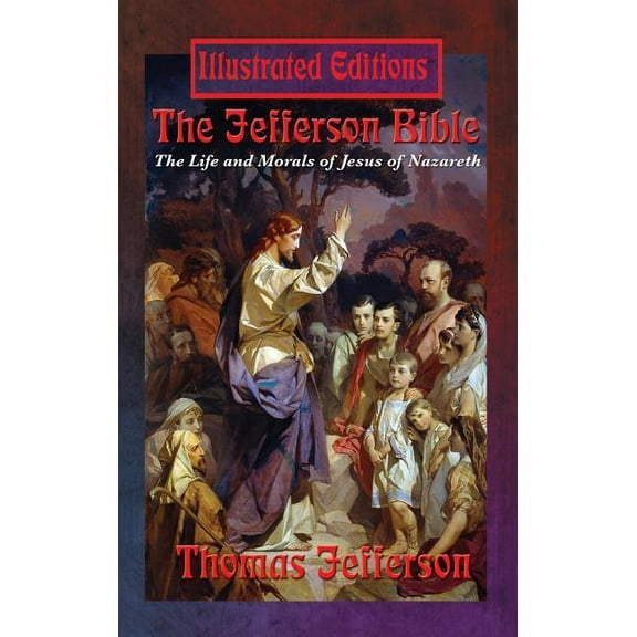 The Jefferson Bible: The Life and Morals of Jesus of Nazareth (Illustrated Edition), (Hardcover)