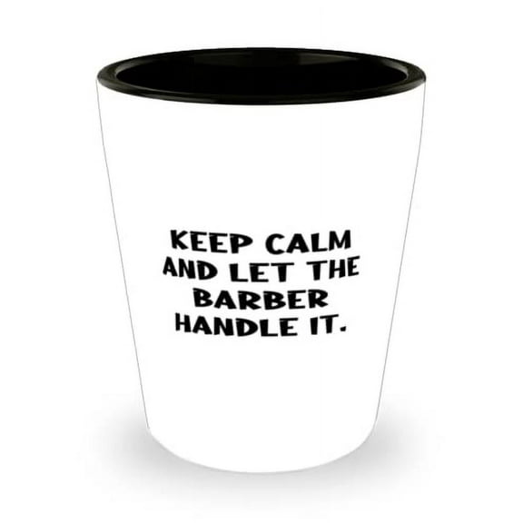 Fancy Barber, Keep Calm and Let the Barber Handle It, Unique Idea Shot Glass For Colleagues From Coworkers