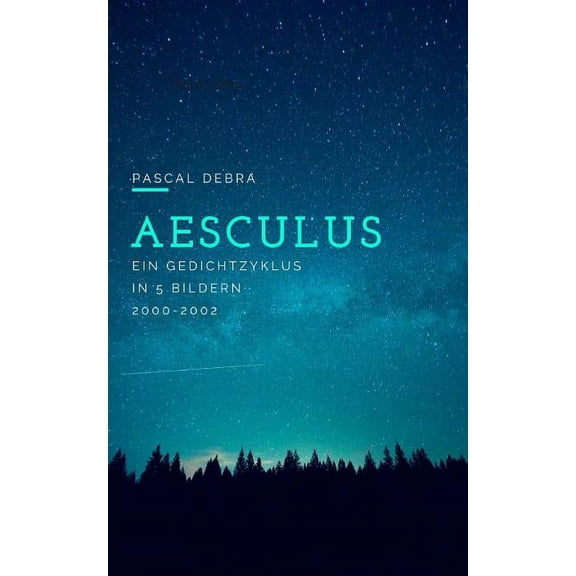 Aesculus : Ein Gedichtzyklus in 5 Bildern 2000-2002 (Paperback)