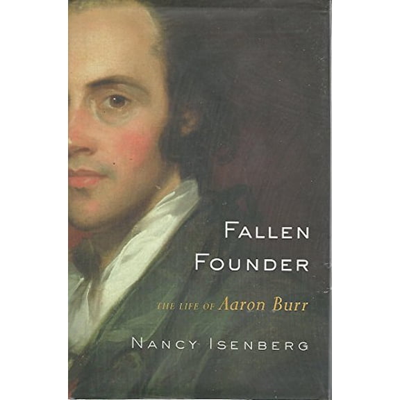 Pre-Owned Fallen Founder: The Life of Aaron Burr (Hardcover) 0670063525 9780670063529