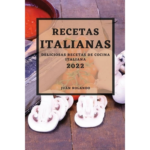 Recetas Italianas 2022: Deliciosas Recetas de Cocina Italiana, (Paperback)