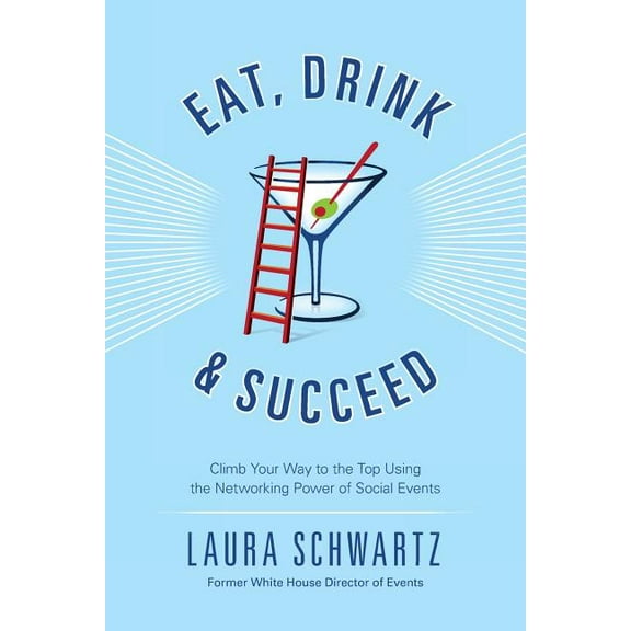 Eat, Drink & Succeed: Climb Your Way to the Top Using the Networking Power of Social Events