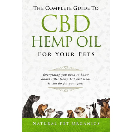 The Complete Guide to CBD Hemp Oil for Your Pets : Everything You Need to Know about CBD Hemp Oil and What It Can Do for Your (Best Cbd Oil For Pets)