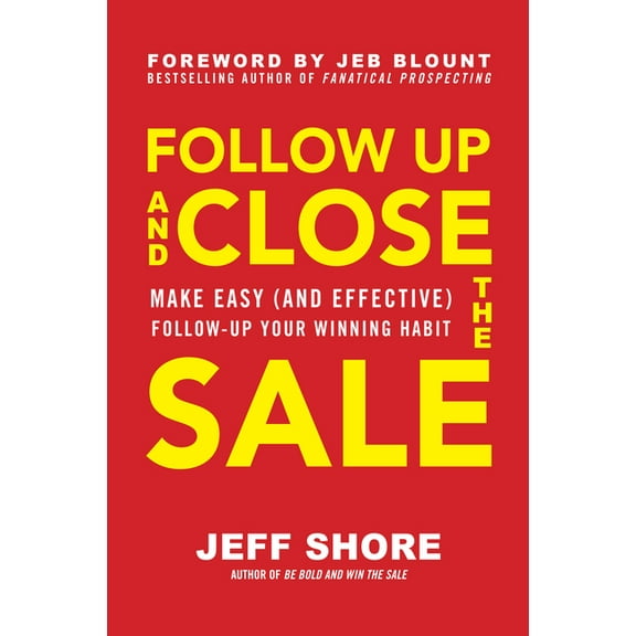Follow Up and Close the Sale: Make Easy (and Effective) Follow-Up Your Winning Habit, (Hardcover)