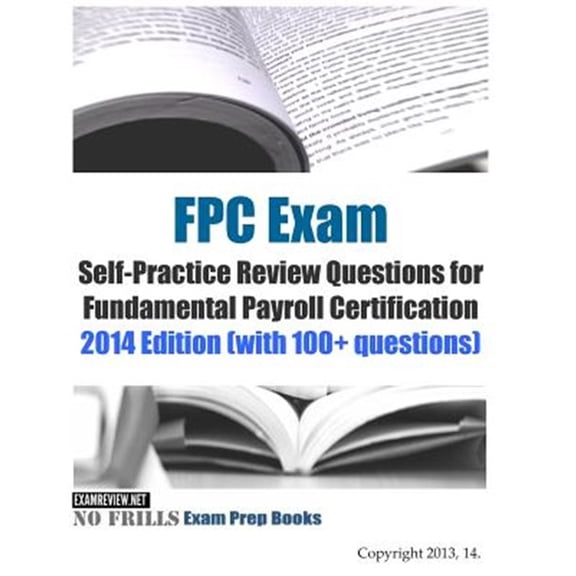 Pre-Owned FPC Exam Self Practice Review Questions for Fundamental Payroll Certification 2014 : With 100+ Questions