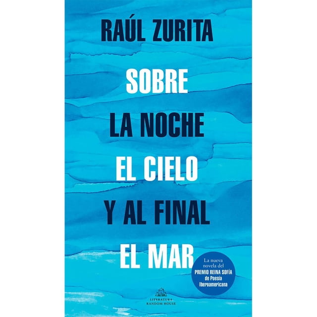 Libro Sobre La Noche El Cielo Y Al Final El Mar Tapa Blanda, Autor Raul Zurita, Editorial Literatura Random House