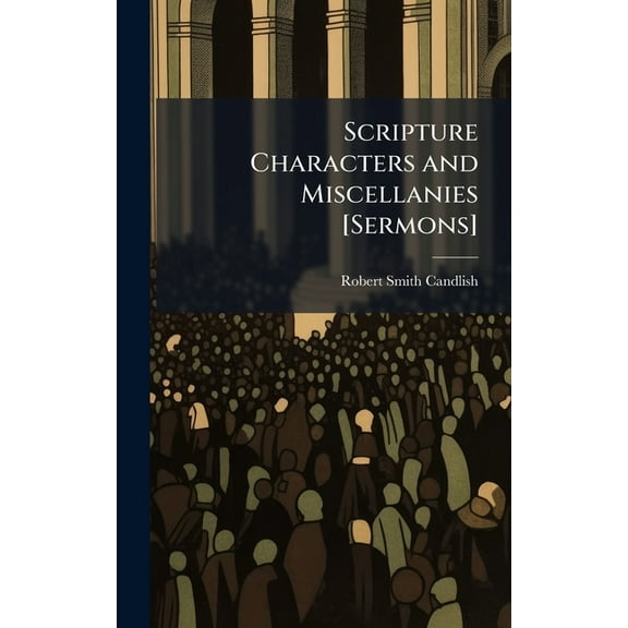 Scripture Characters and Miscellanies [Sermons], (Hardcover)