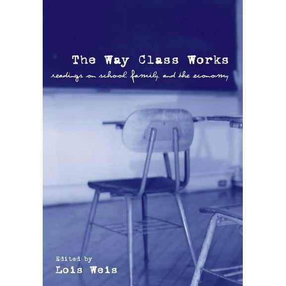The Way Class Works: Readings on School, Family, and the Economy, (Paperback)