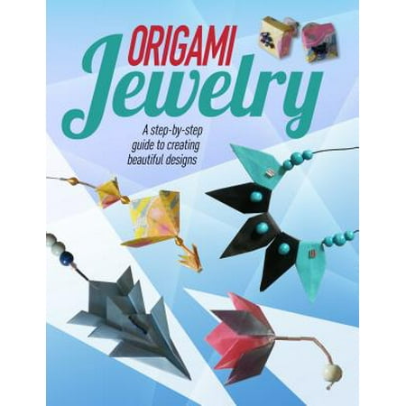 Origami Jewelry A Step By Step Guide To Creating Beautiful Designs