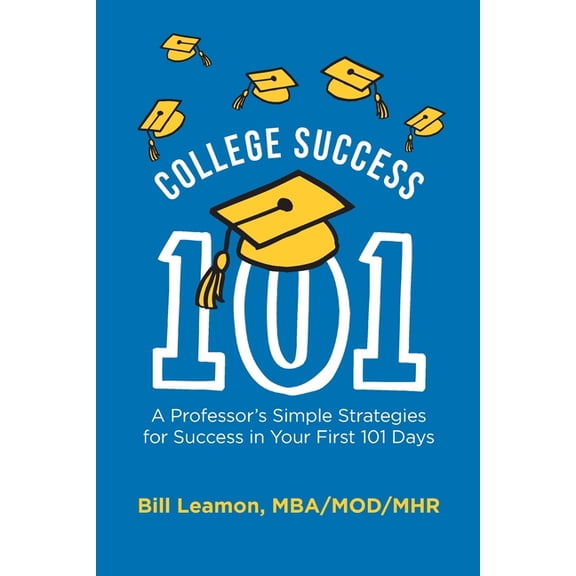 College Success 101: A Professor's Simple Strategies for Success in Your First 101 Days, (Paperback)