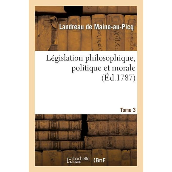 Philosophie: Législation Philosophique, Politique Et Morale Tome 3 (Paperback)