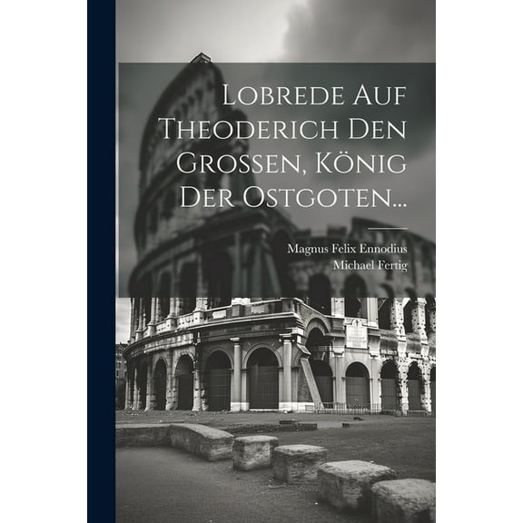 Lobrede Auf Theoderich Den Grossen, König Der Ostgoten... (Paperback)
