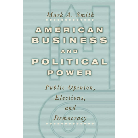 Studies in Communication, Media, and Pub American Business and Political Power: Public Opinion, Elections, and Democracy, (Paperback)