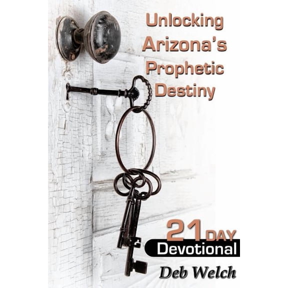 Unlocking Arizona's Prophetic Destiny: 21 Day Devotional, (Paperback)