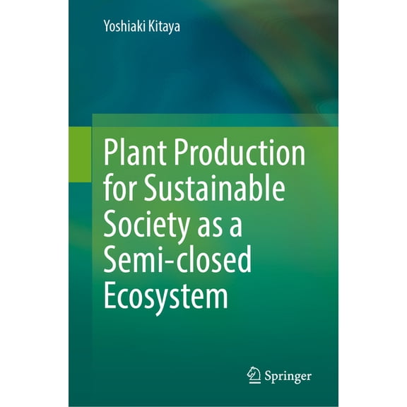 Plant Production for Sustainable Society as a Semi-Closed Ecosystem, (Hardcover)