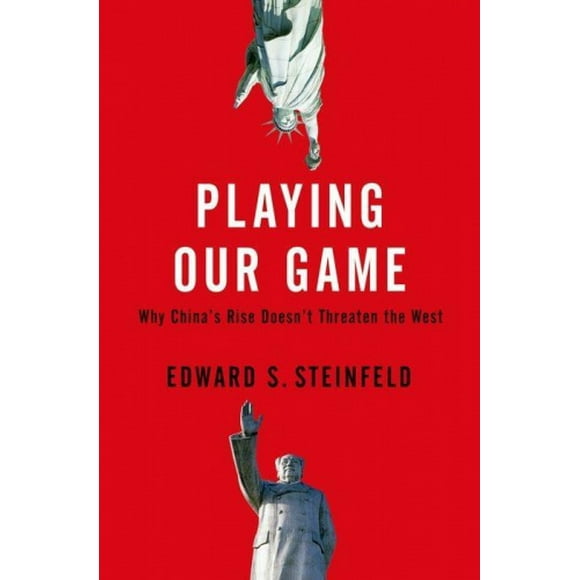 Playing Our Game: Why China's Economic Rise Doesn't Threaten the West