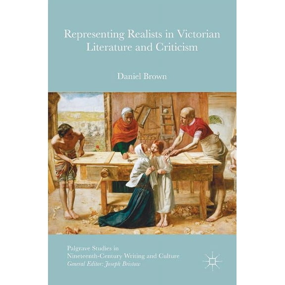 Palgrave Studies in Nineteenth-Century W Representing Realists in Victorian Literature and Criticism, (Hardcover)