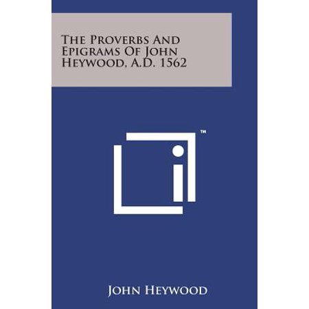 The Proverbs and Epigrams of John Heywood, A.D. 1562 