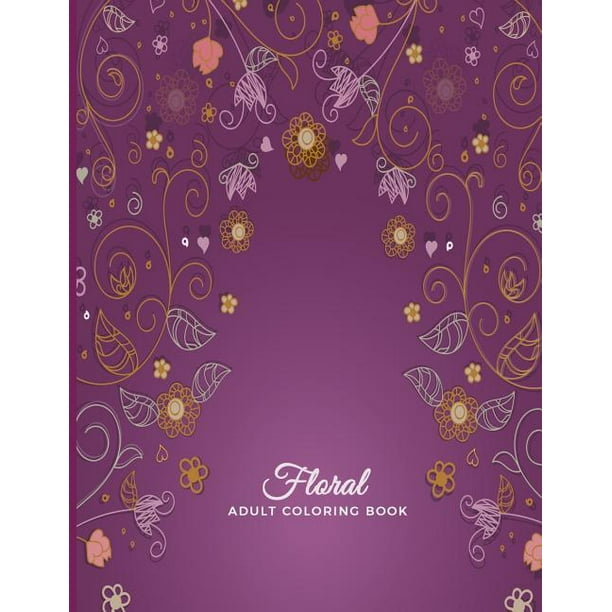 Floral Adult Coloring Book : For Adults, Teens and Kids ...