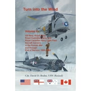 Turn into the Wind, Volume II. US Navy, Royal Navy, Royal Australian Navy, and Royal Canadian Navy Light Fleet Aircraft Carriers in the Korean War and through end of service, 1950-1982 (Paperback)