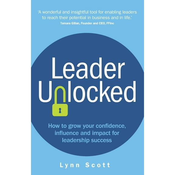 Leader Unlocked: How to Grow Your Confidence, Influence and Impact for Leadership Success, (Paperback)