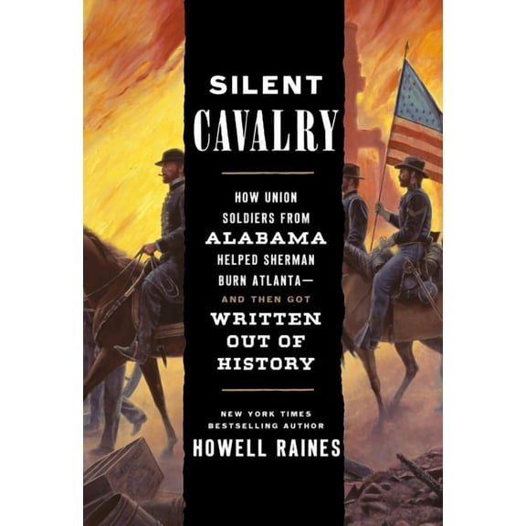 Silent Cavalry: How Union Soldiers from Alabama Helped Sherman Burn Atlanta--And Then Got Written Out of History, (Hardcover)