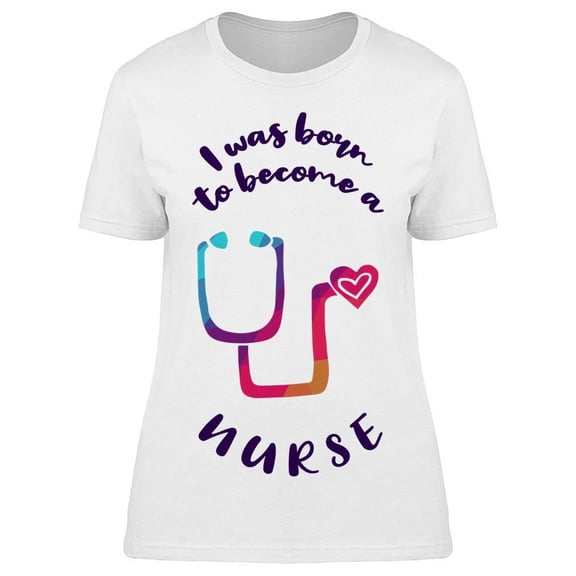 Born To Become A Nurse T-Shirt Women -Image by Shutterstock, Female Small