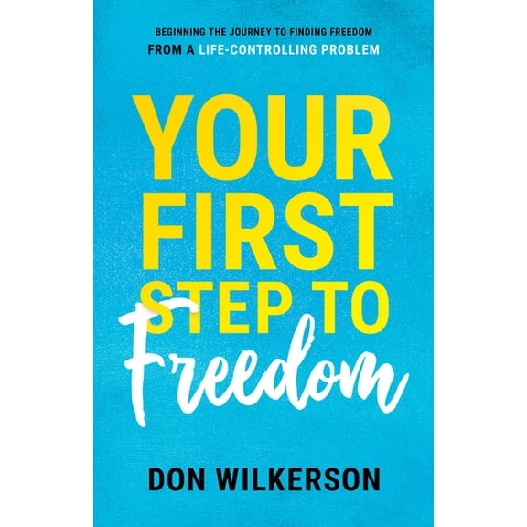 Your First Step To Freedom : Beginning The Journey To Finding Freedom From A Life-Controlling Problem (Paperback)