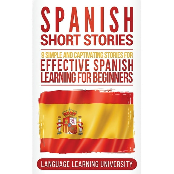 Spanish Short Stories: 9 Simple and Captivating Stories for Effective Spanish Learning for Beginners, (Hardcover)